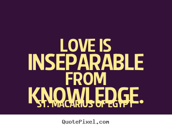 Create graphic picture quotes about love - Love is inseparable from knowledge.