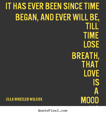 Design picture quotes about love - It has ever been since time began, and ever..