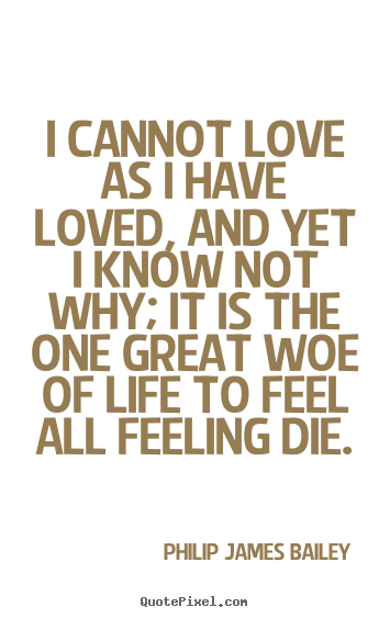 Make picture quotes about love - I cannot love as i have loved, and yet i know not why; it is the one..