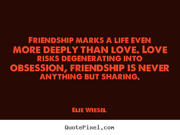 Love quote - Friendship marks a life even more deeply than..