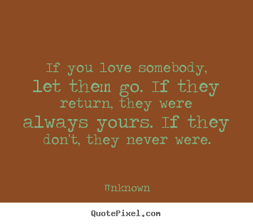 How to make picture quotes about love - If you love somebody, let them go. if they return, they..