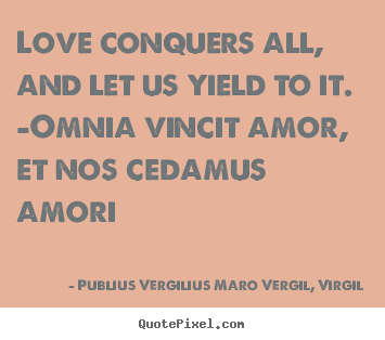 Quotes about love - Love conquers all, and let us yield to it. —omnia..