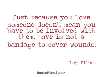 Hugh Elliott picture quotes - Just because you love someone doesn't mean you have to be involved with.. - Love quotes