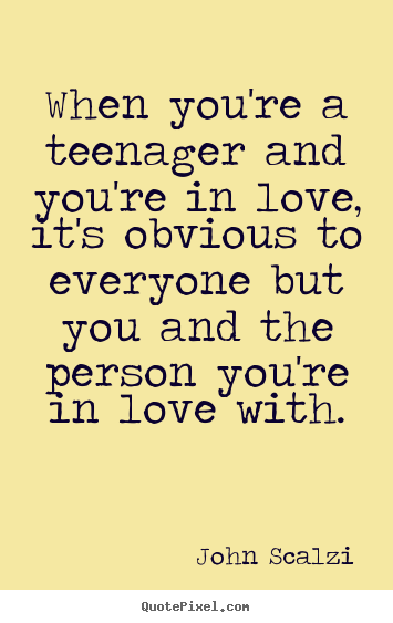 John Scalzi picture quote - When you're a teenager and you're in love, it's obvious.. - Love quotes