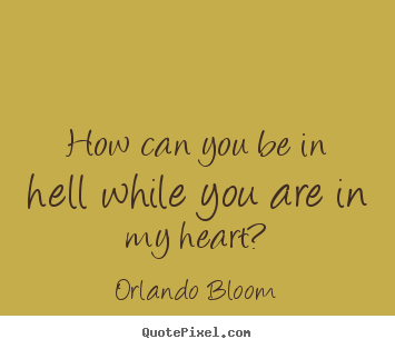 Love quotes - How can you be in hell while you are in my heart?