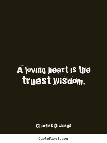 Love quotes - A loving heart is the truest wisdom.