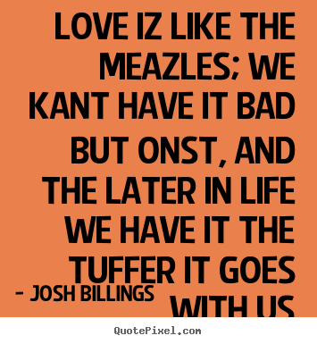 Love quote - Love iz like the meazles; we kant have it bad but..