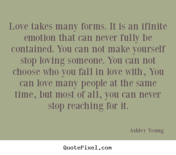 Love takes many forms. it is an ifinite emotion.. Ashley Young  love quote