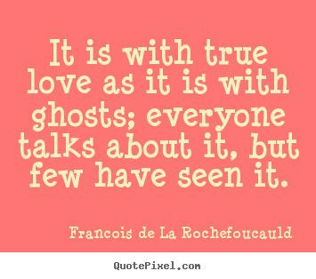 Francois De La Rochefoucauld photo quotes - It is with true love as it ...