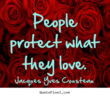 Design custom picture quotes about love - People protect what they love.
