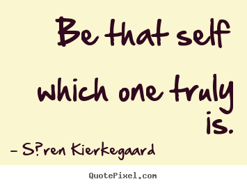 S?ren Kierkegaard picture quotes - Be that self which one truly is. - Love quotes