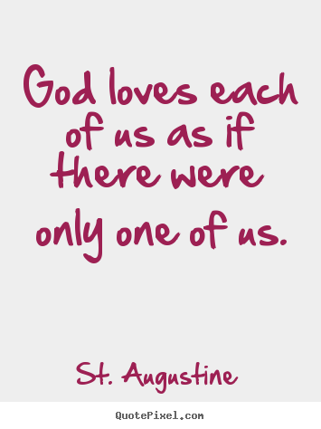 God loves each of us as if there were only one of us. St. Augustine popular love sayings