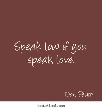 Quotes about love - Speak low if you speak love.