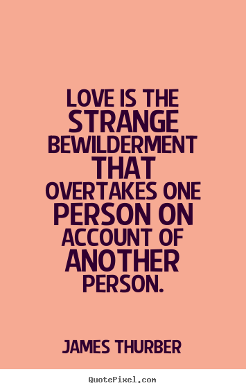 Quotes about love - Love is the strange bewilderment that overtakes one..