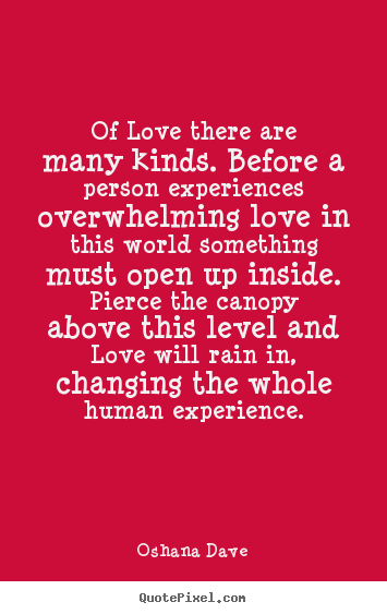 Of love there are many kinds. before a person experiences.. Oshana Dave  love quote