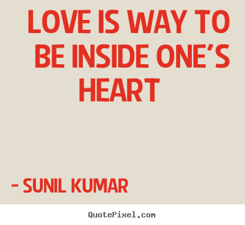Quotes about love - Love is way to be inside one's heart