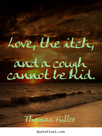 Quote about love - Love, the itch, and a cough cannot be hid.