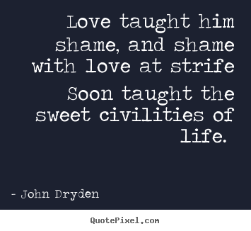 Love quote - Love taught him shame, and shame with love at strife soon taught..
