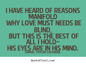 Love quotes - I have heard of reasons manifold why love must needs be blind,..