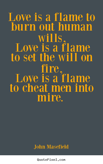 Love quotes - Love is a flame to burn out human wills, love is..