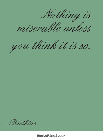Love quote - Nothing is miserable unless you think it..