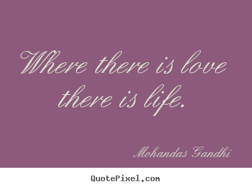 Make picture quotes about love - Where there is love there is life.