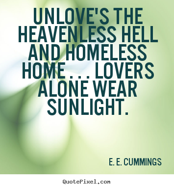 Quote about love - Unlove's the heavenless hell and homeless home . . . lovers alone wear..