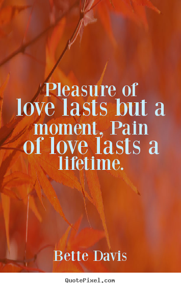 Quotes about love - Pleasure of love lasts but a moment, pain of..