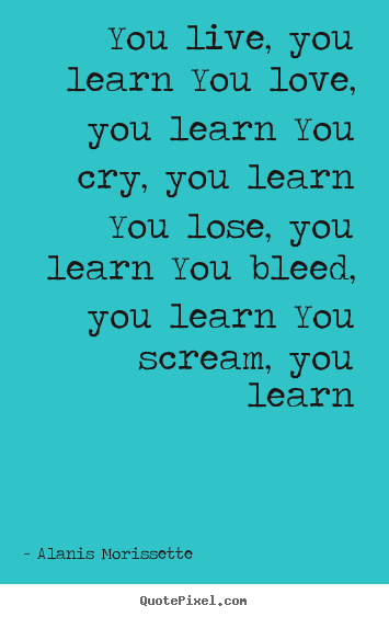 Design picture quote about love - You live, you learn you love, you learn you cry,..