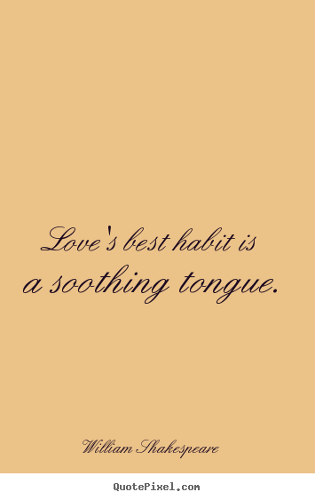 Love quote - Love's best habit is a soothing tongue.