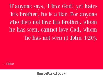 Diy picture quote about love - If anyone says, 'i love god,' yet hates his brother, he is a liar...