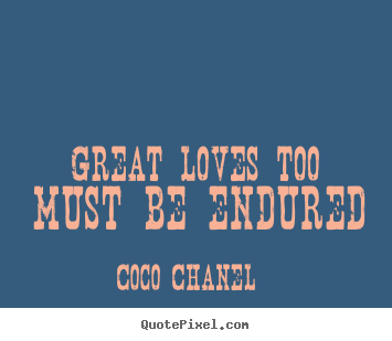 Quotes about love - Great loves too must be endured