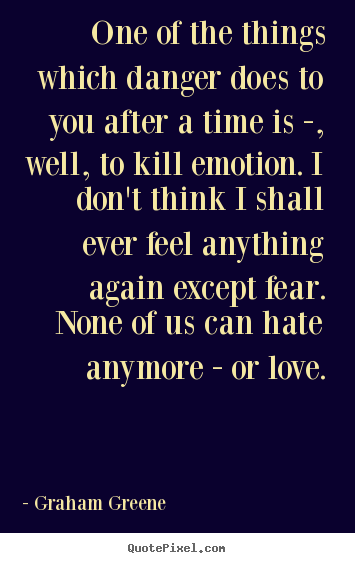Design your own picture quotes about love - One of the things which danger does to you after a time..