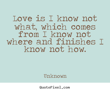 Customize picture quotes about love - Love is i know not what, which comes from i know not where..