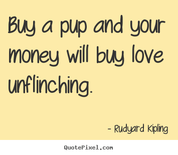 Love quote - Buy a pup and your money will buy love unflinching.