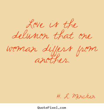 Diy picture quotes about love - Love is the delusion that one woman differs from another.