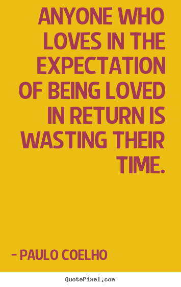 Quote about love - Anyone who loves in the expectation of being loved..