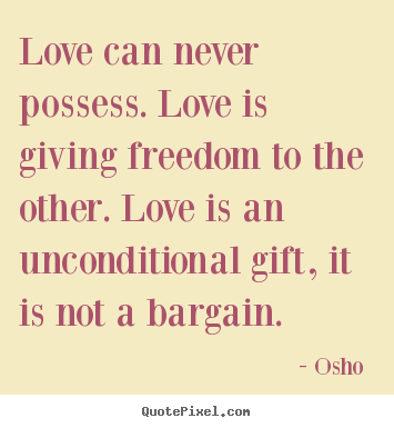 Quote about love - Love can never possess. love is giving freedom..