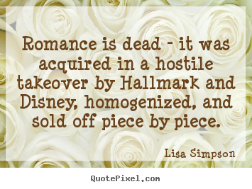 Lisa Simpson picture quotes - Romance is dead - it was acquired in a hostile takeover by hallmark.. - Love quote