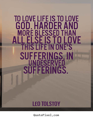 Diy picture quotes about love - To love life is to love god. harder and more..