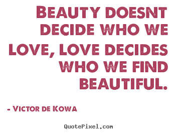 Love quote - Beauty doesnt decide who we love, love decides who..