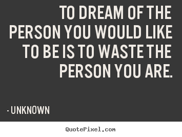 To dream of the person you would like to.. Unknown great love quotes