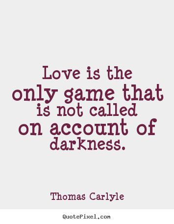 Quotes about love - Love is the only game that is not called on account..