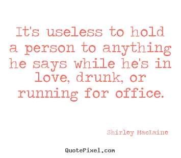 Design picture quotes about love - It's useless to hold a person to anything he says while..