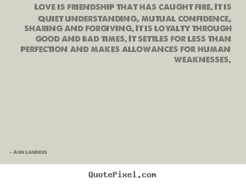 Sayings about love - Love is friendship that has caught fire. it is quiet understanding,..