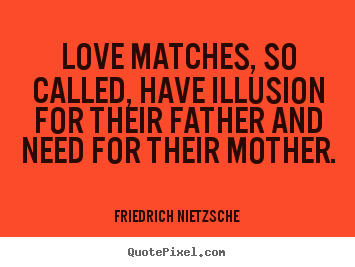 Love quotes - Love matches, so called, have illusion for..