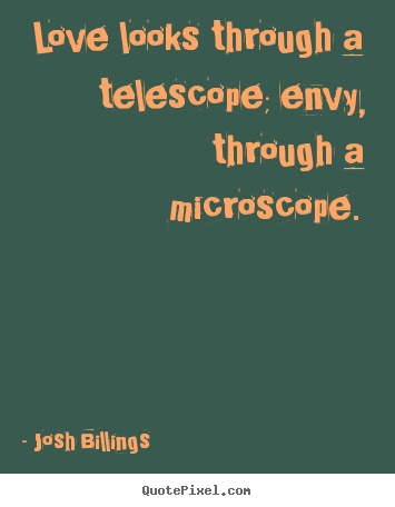 Create your own picture quotes about love - Love looks through a telescope; envy, through a microscope.