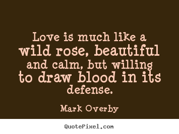 Love quote - Love is much like a wild rose, beautiful and calm,..