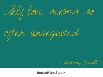 Love quotes - Self-love seems so often unrequited.