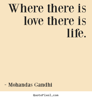 Diy picture quotes about love - Where there is love there is life.
